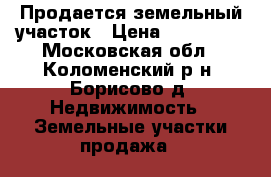 Продается земельный участок › Цена ­ 150 000 - Московская обл., Коломенский р-н, Борисово д. Недвижимость » Земельные участки продажа   